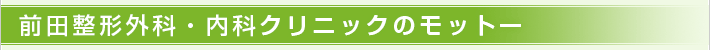 前田整形外科・内科クリニックのモットー